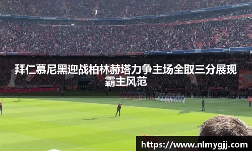 拜仁慕尼黑迎战柏林赫塔力争主场全取三分展现霸主风范